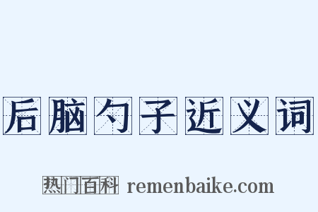 后脑勺子近义词是什么意思的图片